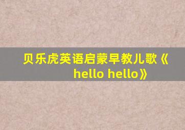 贝乐虎英语启蒙早教儿歌《hello hello》